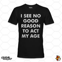 Load image into Gallery viewer, I See No Good Reason To Act My Age shirt
