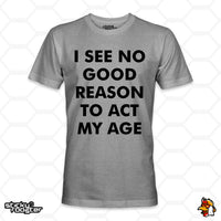 Load image into Gallery viewer, I See No Good Reason To Act My Age shirt
