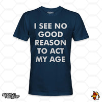 Load image into Gallery viewer, I See No Good Reason To Act My Age shirt
