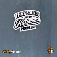 Load image into Gallery viewer, That Sounds Like My Husbands Problem sticker