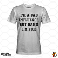 Load image into Gallery viewer, I&#39;m A Bad Influence, But Damn I&#39;m Fun shirt
