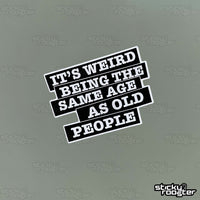 Load image into Gallery viewer, It&#39;s weird being the same age as old people sticker
