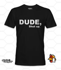 Load image into Gallery viewer, Dude, Shut Up shirt - StickyRooster
