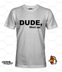 Load image into Gallery viewer, Dude, Shut Up shirt - StickyRooster
