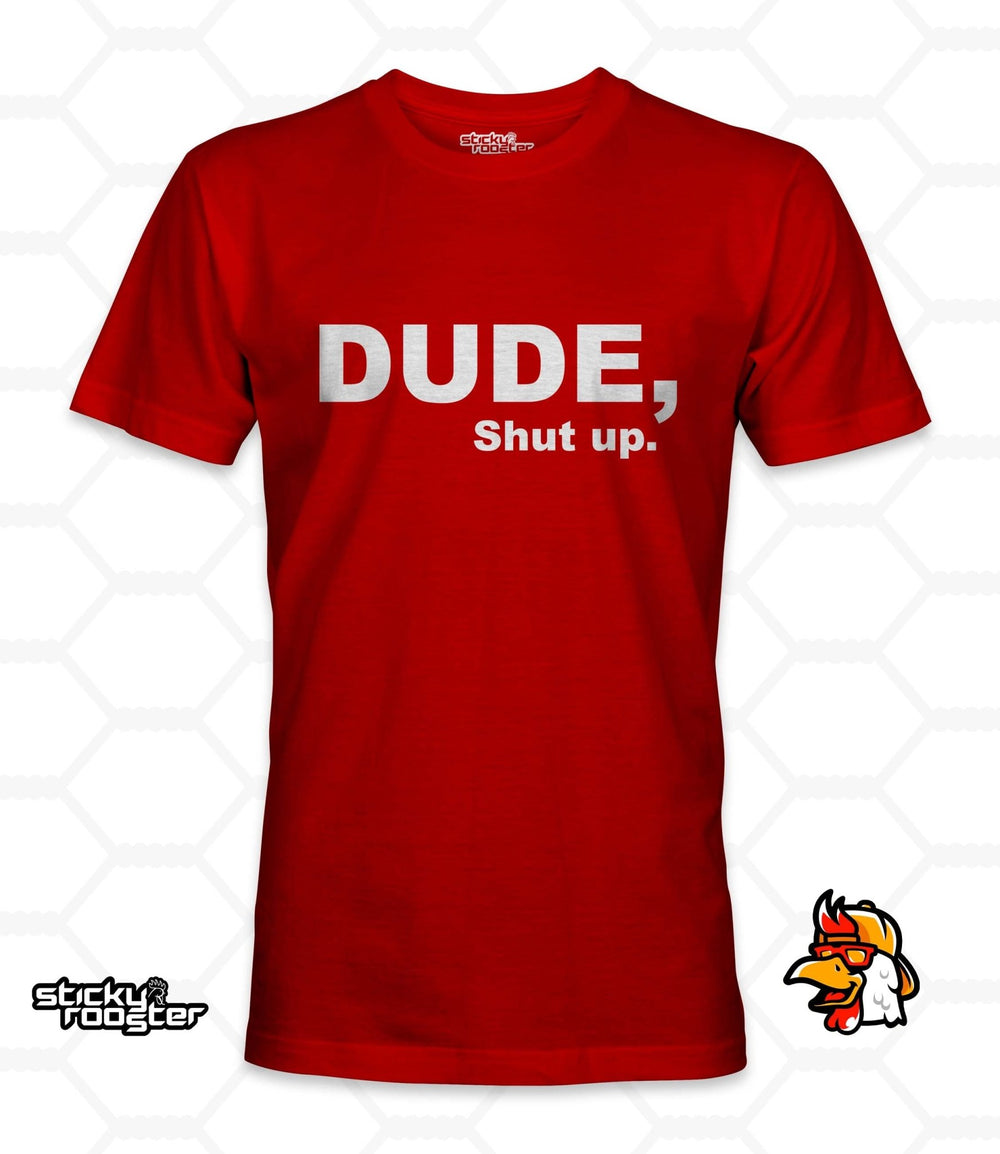 Dude, Shut Up shirt - StickyRooster