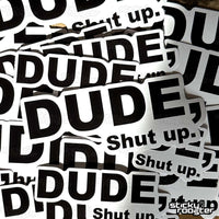 Load image into Gallery viewer, Dude, Shut Up sticker - StickyRooster
