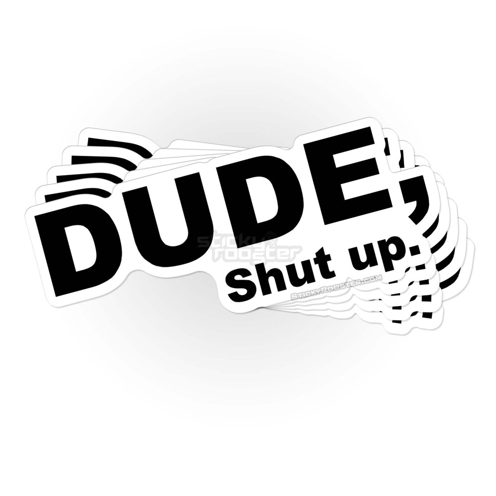 Dude, Shut Up sticker - StickyRooster