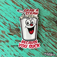 Load image into Gallery viewer, Grab A Straw Because You Suck sticker - StickyRooster
