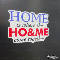 Load image into Gallery viewer, Home is where the Ho &amp; Me come together sticker - StickyRooster
