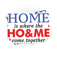 Load image into Gallery viewer, Home is where the Ho &amp; Me come together sticker - StickyRooster

