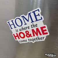 Load image into Gallery viewer, Home is where the Ho &amp; Me come together sticker - StickyRooster

