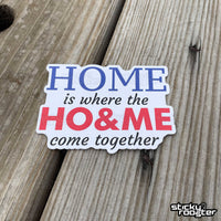 Load image into Gallery viewer, Home is where the Ho &amp; Me come together sticker - StickyRooster
