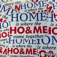 Load image into Gallery viewer, Home is where the Ho &amp; Me come together sticker - StickyRooster
