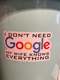 Load image into Gallery viewer, I don&#39;t need Google, my Wife knows everything sticker - StickyRooster
