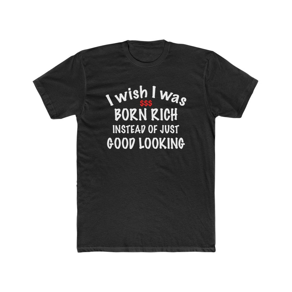 I wish I was born rich shirt - StickyRooster