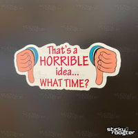 Load image into Gallery viewer, That&#39;s a Horrible Idea sticker - StickyRooster

