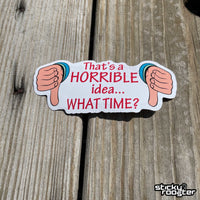 Load image into Gallery viewer, That&#39;s a Horrible Idea sticker - StickyRooster
