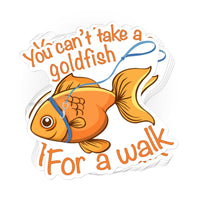 Load image into Gallery viewer, You can&#39;t take a goldfish for a walk sticker - StickyRooster
