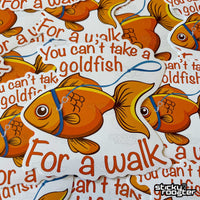 Load image into Gallery viewer, You can&#39;t take a goldfish for a walk sticker - StickyRooster
