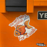 Load image into Gallery viewer, You can&#39;t take a goldfish for a walk sticker - StickyRooster

