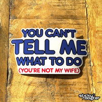 Load image into Gallery viewer, You Can&#39;t Tell Me What To Do, You&#39;re Not My Wife sticker - StickyRooster
