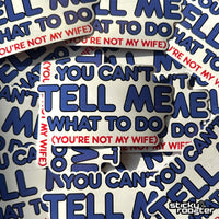 Load image into Gallery viewer, You Can&#39;t Tell Me What To Do, You&#39;re Not My Wife sticker - StickyRooster

